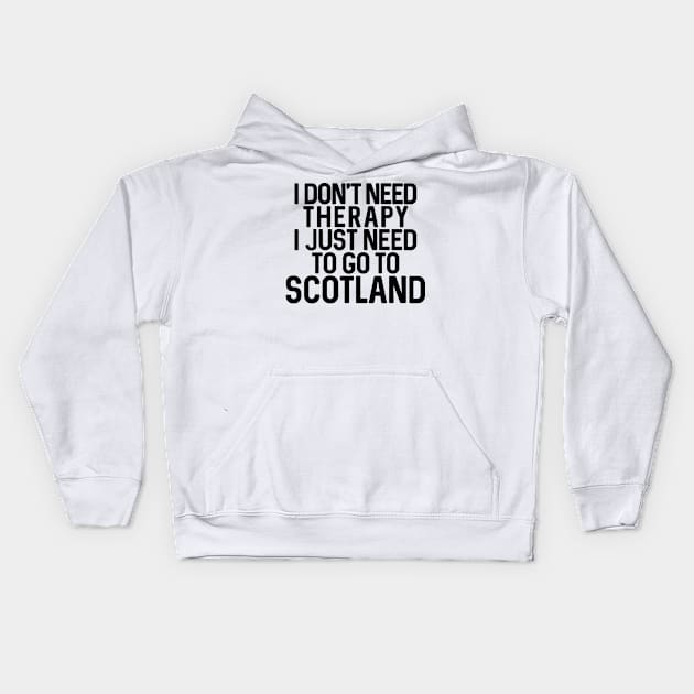 I DON'T NEED THERAPY I JUST NEED TO GO TO SCOTLAND Kids Hoodie by MacPean